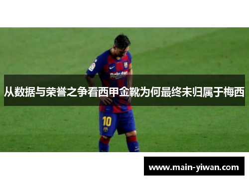 从数据与荣誉之争看西甲金靴为何最终未归属于梅西