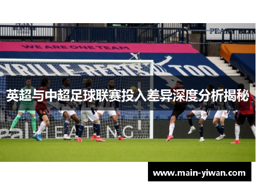 英超与中超足球联赛投入差异深度分析揭秘 英超与中超足球联赛投入差异深度分析揭秘