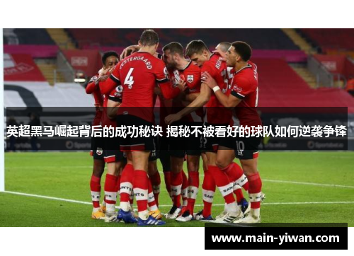 英超黑马崛起背后的成功秘诀 揭秘不被看好的球队如何逆袭争锋