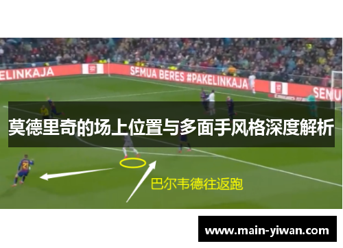 莫德里奇的场上位置与多面手风格深度解析 莫德里奇的场上位置与多面手风格深度解析