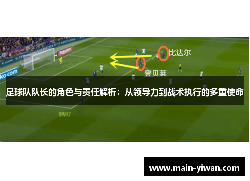 足球队队长的角色与责任解析：从领导力到战术执行的多重使命