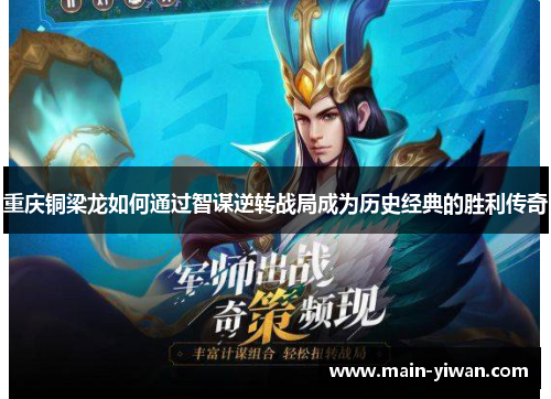 重庆铜梁龙如何通过智谋逆转战局成为历史经典的胜利传奇