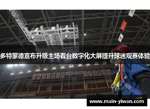多特蒙德宣布升级主场看台数字化大屏提升球迷观赛体验 多特蒙德宣布升级主场看台数字化大屏提升球迷观赛体验